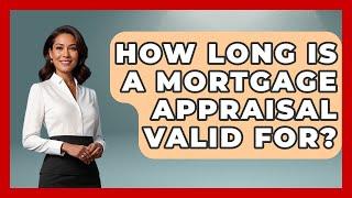 How Long Is A Mortgage Appraisal Valid For? - Consumer Laws For You