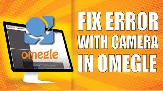 How To Fix Error With Camera In Omegle