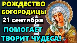 21 сентября Самая СИЛЬНАЯ МОЛИТВА в праздник Рождество Пресвятой Богородицы! ТВОРИТ ЧУДЕСА, ПОМОГАЕТ