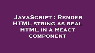 JavaScript : Render HTML string as real HTML in a React component