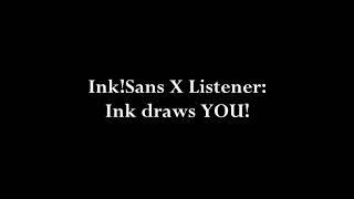 Ink!Sans X Listener: Ink draws YOU!