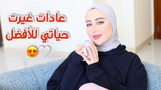 عادات / اشياء غيرت من حياتي للأفضل + نصائح مهمه راح تفيدكم و تساعدكم 