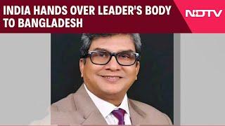 Awami League Leader | India Hands Over Top Awami League Leader's Body To Bangladesh