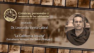 Crónica de las Californias T05E02 |  Dr. Leonardo Varela - La California Jesuita