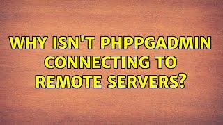 Why isn't phpPgAdmin connecting to remote servers?