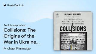 Collisions: The Origins of the War in Ukraine… by Michael Kimmage · Audiobook preview