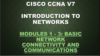 CISCO CCNA V7-INTRODUCTION TO NETWORKS -Modules 1 - 3: Basic Network Connectivity and Communications