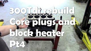 300Tdi Rebuild The block is back! Core plugs and block heater. Part 4