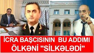 İCRA BAŞCISININ BU ADDIMI ÖLKƏNİ "silkələdi"