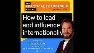 72. How to lead and influence internationally - with Jose Ucar - communcation expert