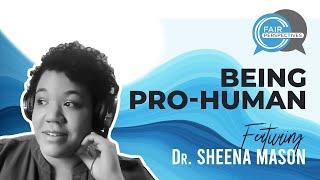 Being Pro-Human with Dr. Sheena Mason - Mini Clip from FAIR Perspectives Ep. 7