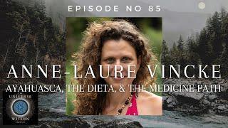 Universe Within Podcast Ep85 - Anne-Laure Vincke - Ayahuasca, The Dieta, & The Medicine Path