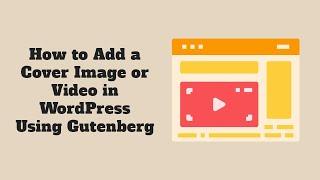 How to Add a Cover Image or Video in WordPress Using Gutenberg