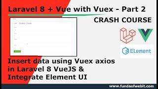 Laravel + Vue Part 2: Insert data using Vuex axios in Laravel 8 VueJS & integrate Element UI