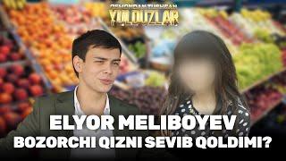 Elyor Meliboyev bozorchi qizni sevib qoldimi? Osmondan tushgan yulduzlar