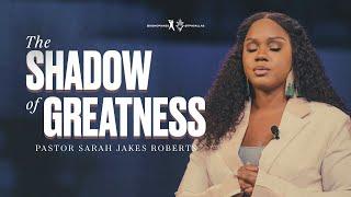 The Shadow of Greatness - Pastor Sarah Jakes Roberts