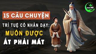 15 Câu Chuyện Trí Tuệ Cổ Nhân Dạy: Muốn Được Ắt Phải Mất | Triết Lý Sống Giúp Khôn Lên Cả 1000 Lần