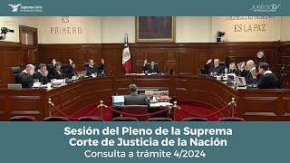 Sesión del Pleno de la Suprema Corte de Justicia de la Nación | Consulta a trámite 4/2024