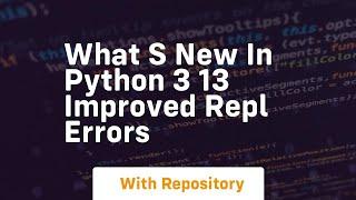 what s new in python 3 13 improved repl errors