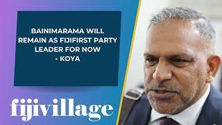 Bainimarama will remain as FijiFirst Party Leader for now - Koya