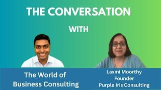 The Conversation with Laxmi Moorthy | The World of Business Consulting