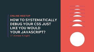 [Online Meetup] How to Systematically Debug Your CSS Just Like You Would Your JavaScript?