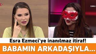 Babamın en yakın arkadaşıyla...! Esra Ezmeci’ye inanılmaz itiraf!