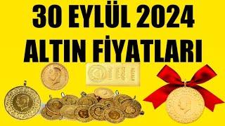 30 EYLÜL 2024 - ALTIN FİYATLARI (TÜM ÇEŞİTLER - GRAM ÇEYREK YARIM TAM BİLEZİK ATA REŞAT ONS)