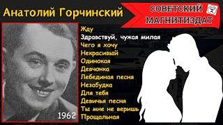 "ЗДРАВСТВУЙ, ЧУЖАЯ МИЛАЯ". Лирические песни исполняет автор, Анатолий ГОРЧИНСКИЙ. Записи 1958-62 гг.