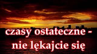 czasy ostateczne - nie lękajcie się