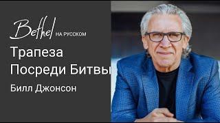 17 СЕН 2023 | Билл Джонсон | Трапеза Посреди Битвы