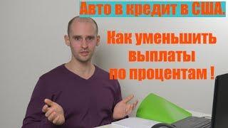 Авто в кредит в Америке. Как уменьшить выплаты по процентам!