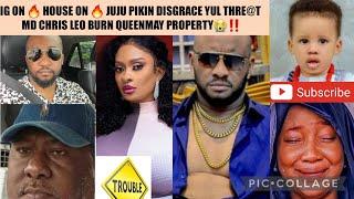 IG ON  HOUSE ON  JUJU PIKIN DISGRACE YUL THRE@T MD CHRIS LEO BURN QUEENMAY PROPERTY‼️