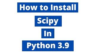 How To Install Scipy In Python 3.9 (Windows 10)