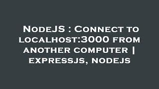 NodeJS : Connect to localhost:3000 from another computer | expressjs, nodejs