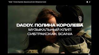 "Daddy" - Полина Королева. Музыкальный клип Сибтракскан Scania