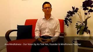 Asia Mindfulness Vision by Founder, Ko Teik Yen