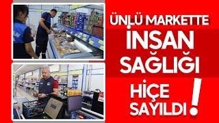 Ünlü markette insan sağlığı hiçe sayıldı!