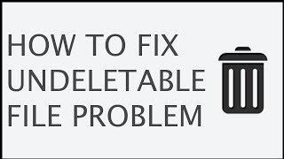 How to Delete Undeletable File Very Easy [Fixed]