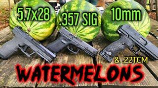 WATERMELONS vs 5.7x28 vs .357sig vs 10mm