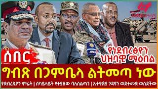 Ethiopia - ግብጽ በጋምቤላ ልትመጣ ነው፣ የነደብረፅዮን ህዝባዊ ማዕበል፣ የደብረጺዮን ምሬት፣ ኢትዮጵያ ጉዳዩን ወደተመድ ወሰደችው