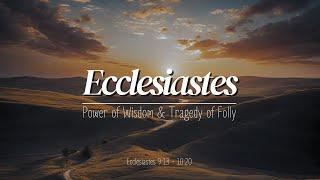 Ecclesiates - The Power of Wisdom & Tragedy of Folly - Pastor Brian Daly