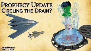 2025 06 22 John Haller's Prophecy Update "Circling the Drain"