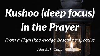 Kushoo in the Prayer - A Fiqhi Perspective | Abu Bakr Zoud