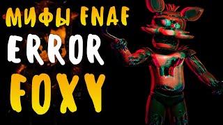 МИФЫ FNAF - ERROR FOXY! - ОШИБКА ФОКСИ! КАК ОН ПОПАЛ В ИГРУ?!