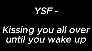 Kissing you all over until you wake up - YSF