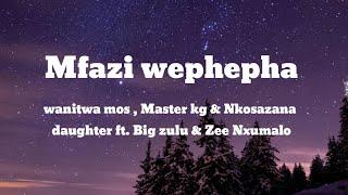 Mfazi Wephepha (lyrics) - wanitwa mos, Master kg & Nkosazana daughter ft. Big zulu & Zee Nxumalo