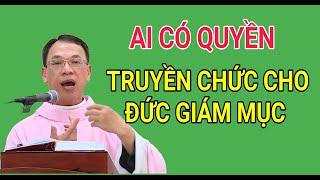 AI CÓ QUYỀN TRUYỀN CHỨC CHO ĐỨC GIÁM MỤC | CHA NGUYỄN THẾ THỦ GIẢI ĐÁP PHỤNG VỤ