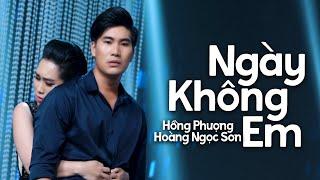 Ngày Không Em - Hồng Phượng Ft Hoàng Ngọc Sơn | MV OFFICIAL