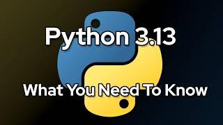 What You Need To Know About Python 3.13